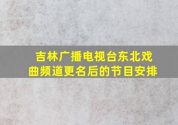 吉林广播电视台东北戏曲频道更名后的节目安排