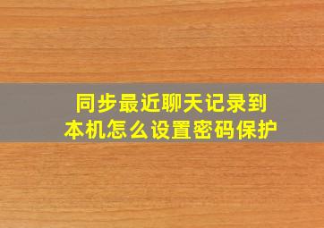 同步最近聊天记录到本机怎么设置密码保护