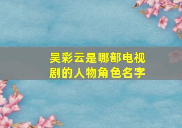 吴彩云是哪部电视剧的人物角色名字