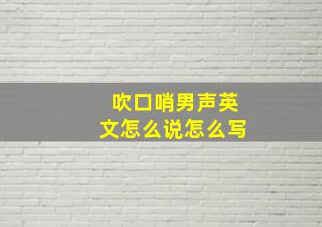 吹口哨男声英文怎么说怎么写