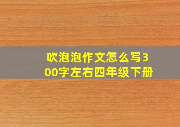 吹泡泡作文怎么写300字左右四年级下册