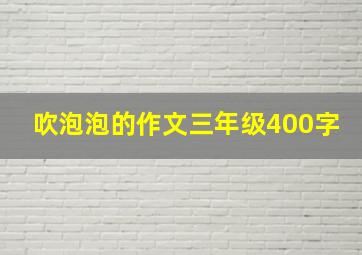 吹泡泡的作文三年级400字