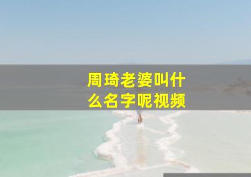 周琦老婆叫什么名字呢视频