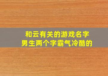 和云有关的游戏名字男生两个字霸气冷酷的