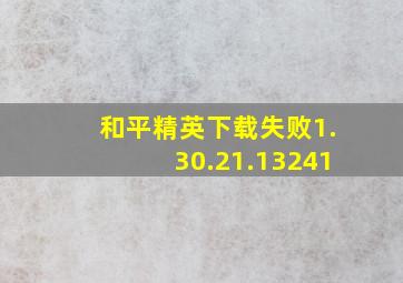 和平精英下载失败1.30.21.13241