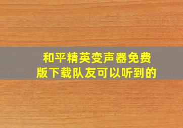 和平精英变声器免费版下载队友可以听到的