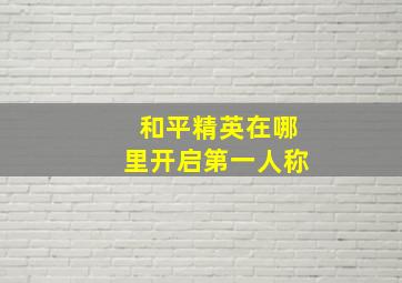 和平精英在哪里开启第一人称