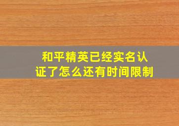 和平精英已经实名认证了怎么还有时间限制