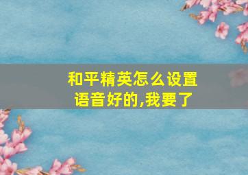 和平精英怎么设置语音好的,我要了