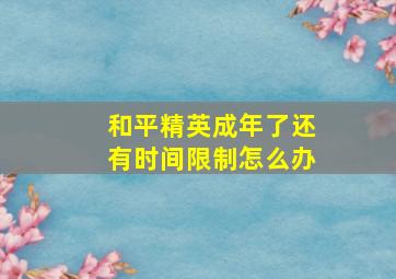 和平精英成年了还有时间限制怎么办