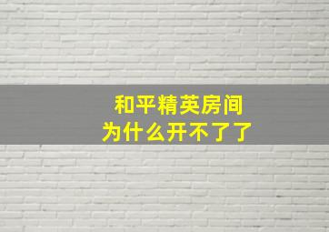 和平精英房间为什么开不了了