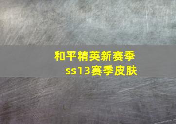 和平精英新赛季ss13赛季皮肤