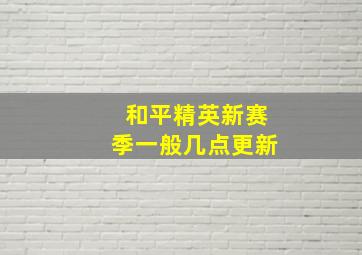 和平精英新赛季一般几点更新