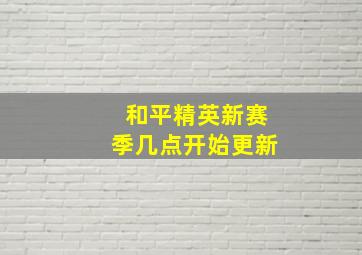 和平精英新赛季几点开始更新