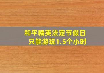 和平精英法定节假日只能游玩1.5个小时