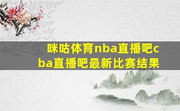 咪咕体育nba直播吧cba直播吧最新比赛结果