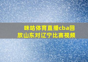 咪咕体育直播cba回放山东对辽宁比赛视频