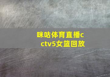 咪咕体育直播cctv5女篮回放