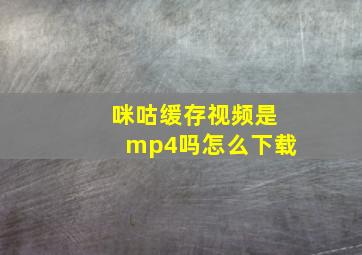 咪咕缓存视频是mp4吗怎么下载