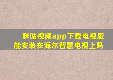 咪咕视频app下载电视版能安装在海尔智慧电视上吗