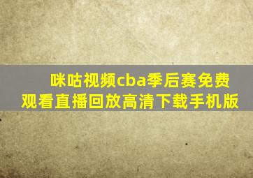 咪咕视频cba季后赛免费观看直播回放高清下载手机版