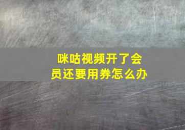 咪咕视频开了会员还要用券怎么办