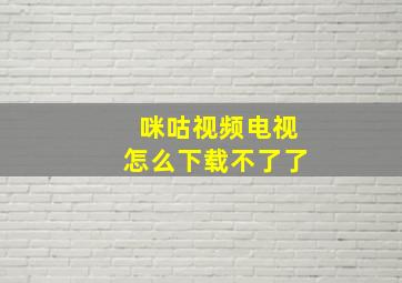 咪咕视频电视怎么下载不了了