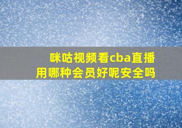 咪咕视频看cba直播用哪种会员好呢安全吗