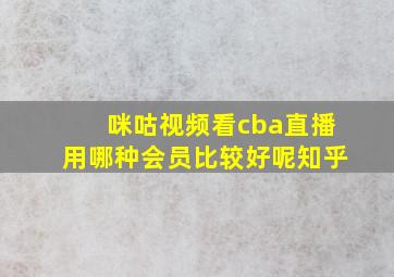 咪咕视频看cba直播用哪种会员比较好呢知乎