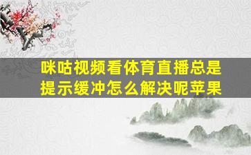 咪咕视频看体育直播总是提示缓冲怎么解决呢苹果