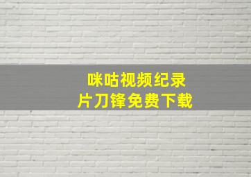 咪咕视频纪录片刀锋免费下载