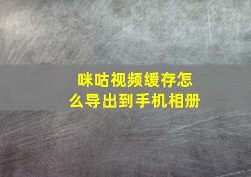 咪咕视频缓存怎么导出到手机相册