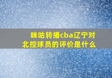 咪咕转播cba辽宁对北控球员的评价是什么