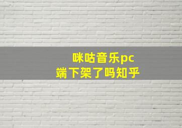 咪咕音乐pc端下架了吗知乎