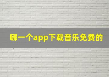 哪一个app下载音乐免费的