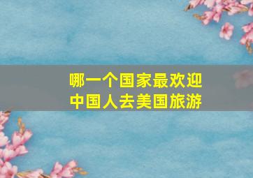 哪一个国家最欢迎中国人去美国旅游