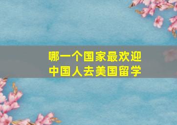 哪一个国家最欢迎中国人去美国留学