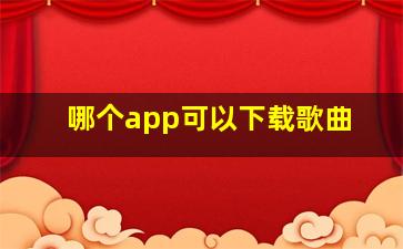 哪个app可以下载歌曲