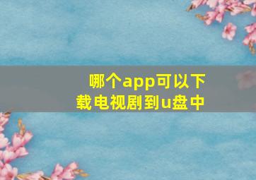 哪个app可以下载电视剧到u盘中