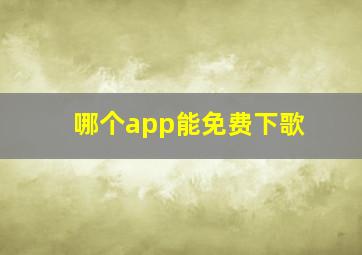 哪个app能免费下歌