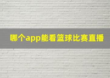 哪个app能看篮球比赛直播