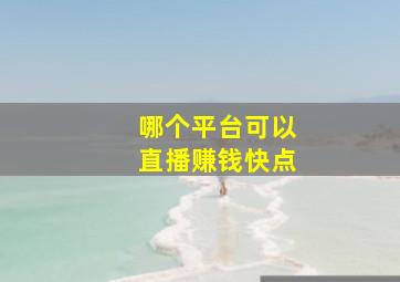 哪个平台可以直播赚钱快点