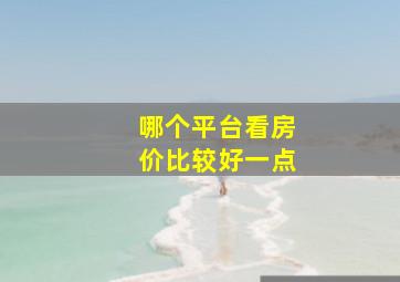 哪个平台看房价比较好一点