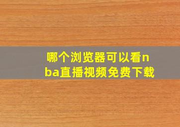 哪个浏览器可以看nba直播视频免费下载