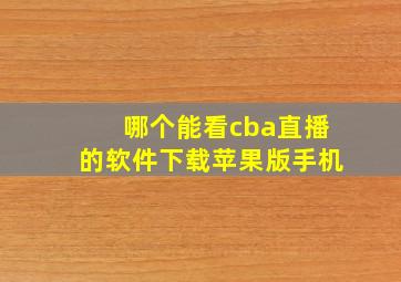 哪个能看cba直播的软件下载苹果版手机