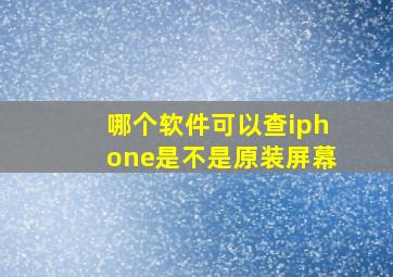 哪个软件可以查iphone是不是原装屏幕