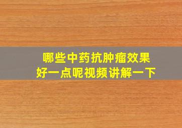 哪些中药抗肿瘤效果好一点呢视频讲解一下