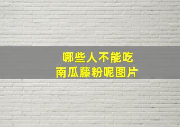 哪些人不能吃南瓜藤粉呢图片