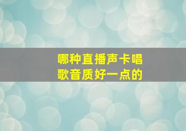 哪种直播声卡唱歌音质好一点的