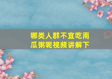 哪类人群不宜吃南瓜粥呢视频讲解下